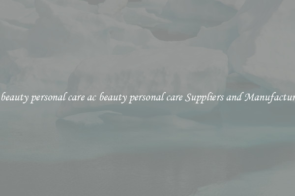 ac beauty personal care ac beauty personal care Suppliers and Manufacturers