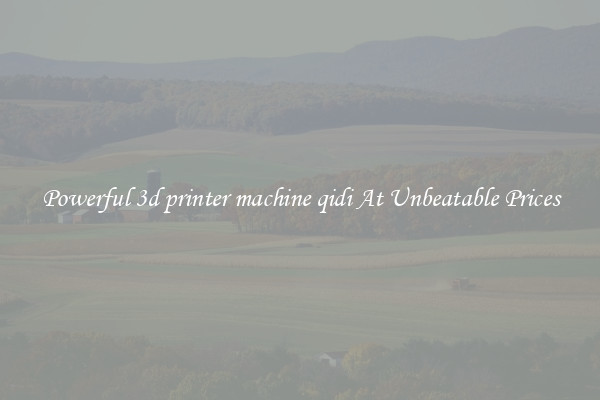 Powerful 3d printer machine qidi At Unbeatable Prices