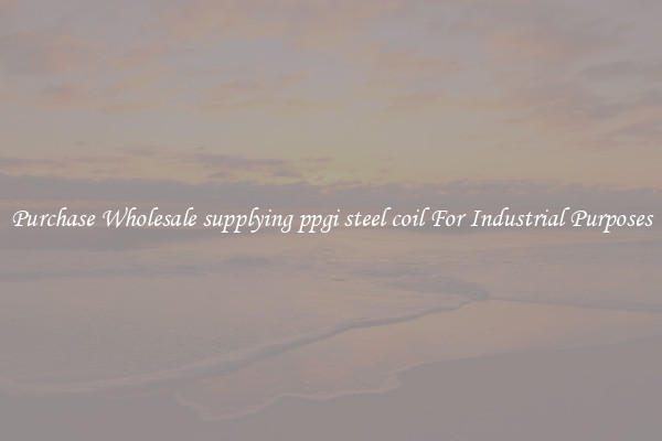 Purchase Wholesale supplying ppgi steel coil For Industrial Purposes