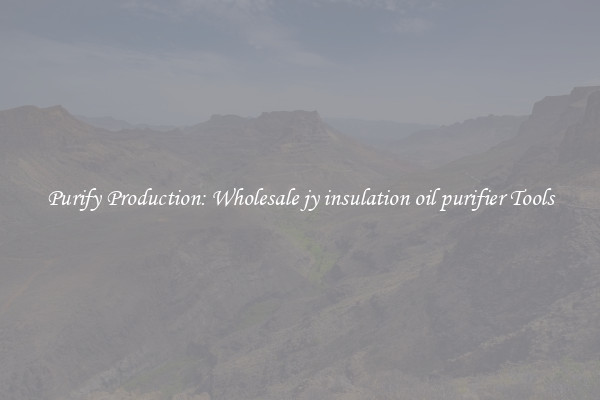 Purify Production: Wholesale jy insulation oil purifier Tools