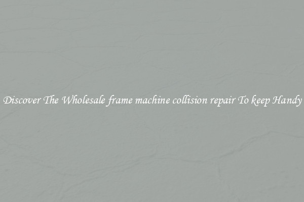 Discover The Wholesale frame machine collision repair To keep Handy