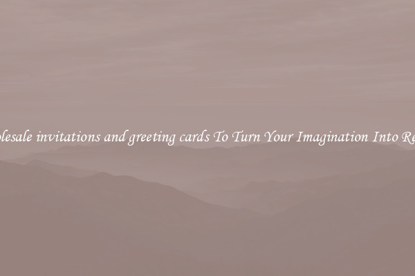 Wholesale invitations and greeting cards To Turn Your Imagination Into Reality