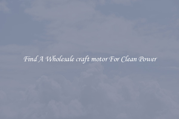 Find A Wholesale craft motor For Clean Power