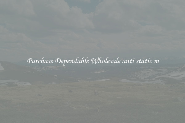 Purchase Dependable Wholesale anti static m