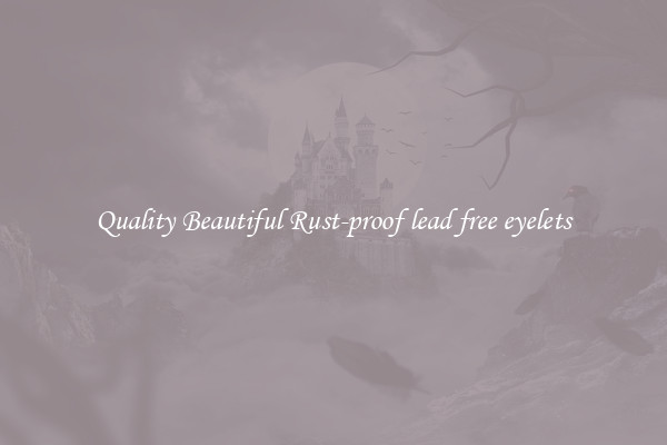Quality Beautiful Rust-proof lead free eyelets