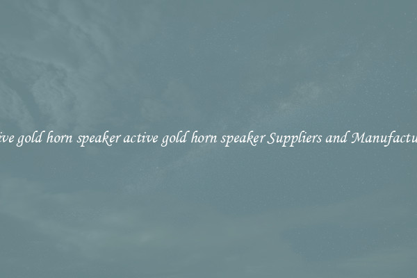 active gold horn speaker active gold horn speaker Suppliers and Manufacturers