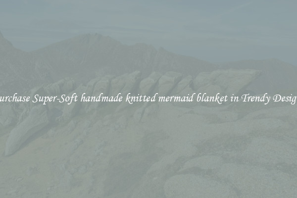 Purchase Super-Soft handmade knitted mermaid blanket in Trendy Designs