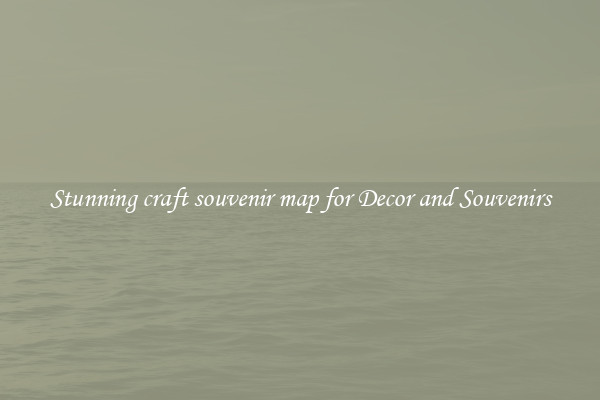 Stunning craft souvenir map for Decor and Souvenirs