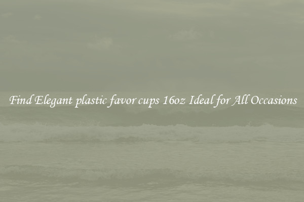 Find Elegant plastic favor cups 16oz Ideal for All Occasions