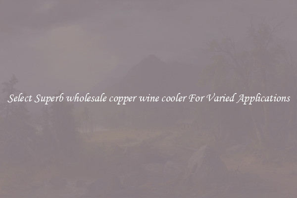 Select Superb wholesale copper wine cooler For Varied Applications