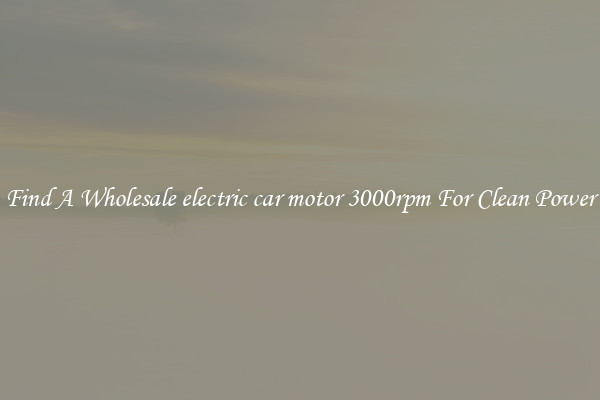 Find A Wholesale electric car motor 3000rpm For Clean Power