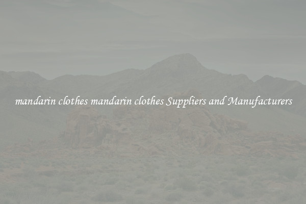 mandarin clothes mandarin clothes Suppliers and Manufacturers