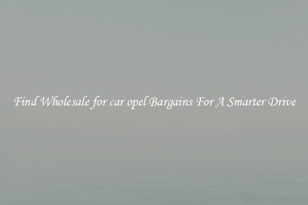 Find Wholesale for car opel Bargains For A Smarter Drive
