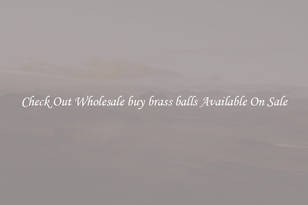 Check Out Wholesale buy brass balls Available On Sale