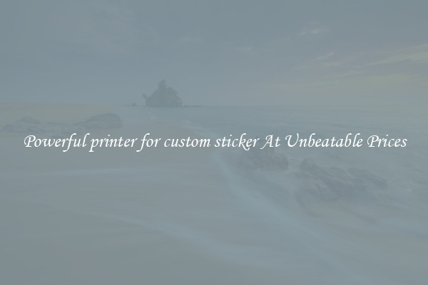 Powerful printer for custom sticker At Unbeatable Prices
