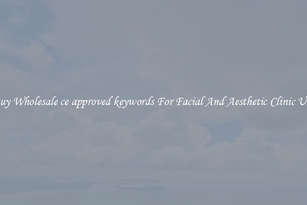Buy Wholesale ce approved keywords For Facial And Aesthetic Clinic Use