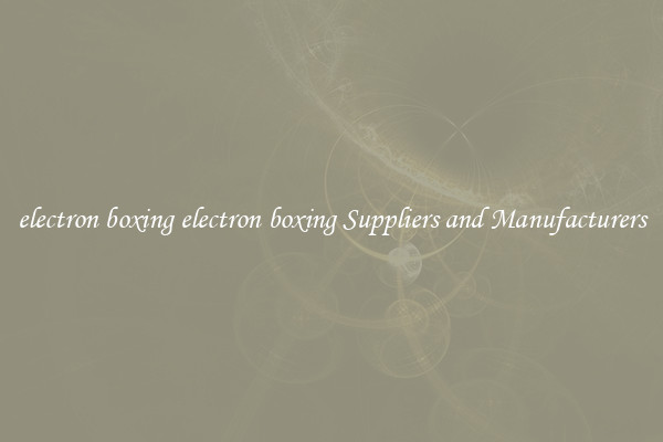 electron boxing electron boxing Suppliers and Manufacturers