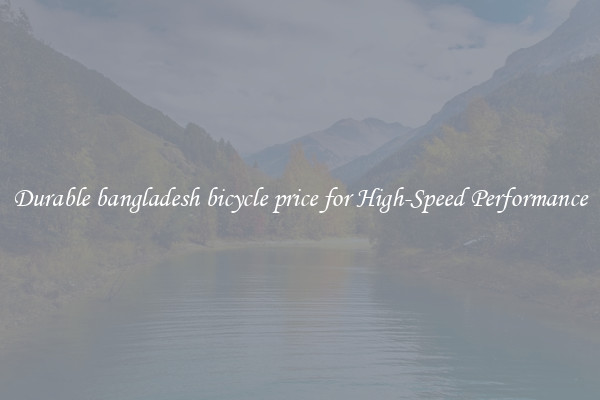 Durable bangladesh bicycle price for High-Speed Performance