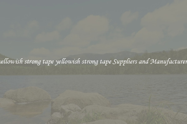 yellowish strong tape yellowish strong tape Suppliers and Manufacturers
