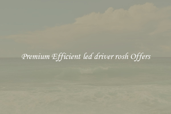Premium Efficient led driver rosh Offers