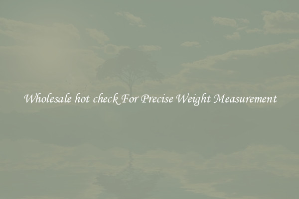 Wholesale hot check For Precise Weight Measurement
