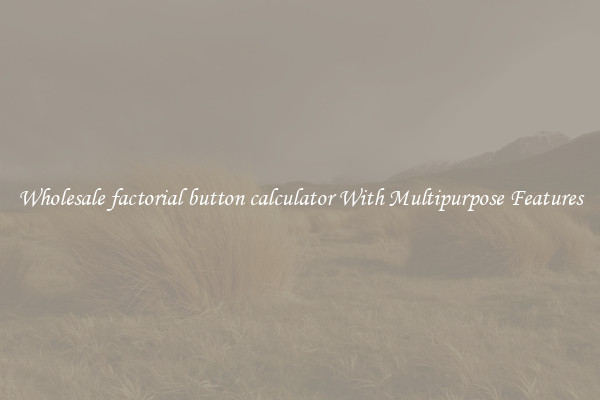 Wholesale factorial button calculator With Multipurpose Features