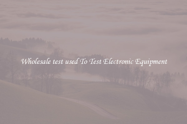 Wholesale test used To Test Electronic Equipment