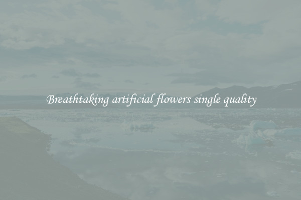 Breathtaking artificial flowers single quality