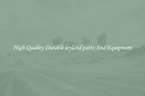 High-Quality Durable leyland parts And Equipment