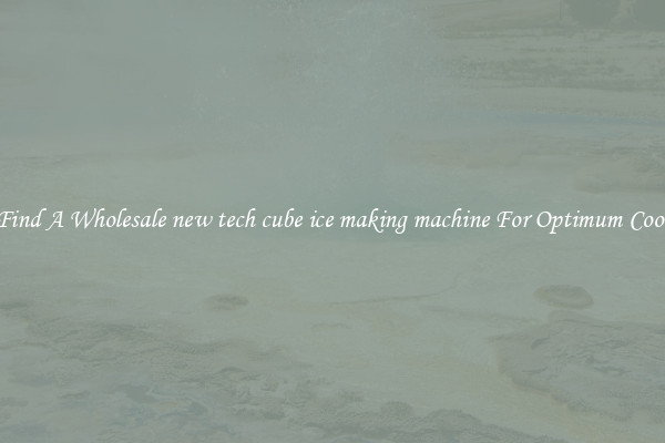 Find A Wholesale new tech cube ice making machine For Optimum Cool
