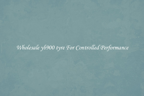 Wholesale yb900 tyre For Controlled Performance