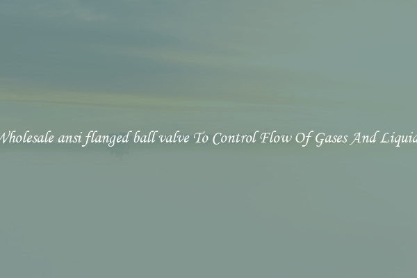 Wholesale ansi flanged ball valve To Control Flow Of Gases And Liquids