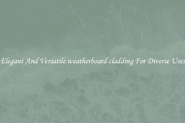 Elegant And Versatile weatherboard cladding For Diverse Uses