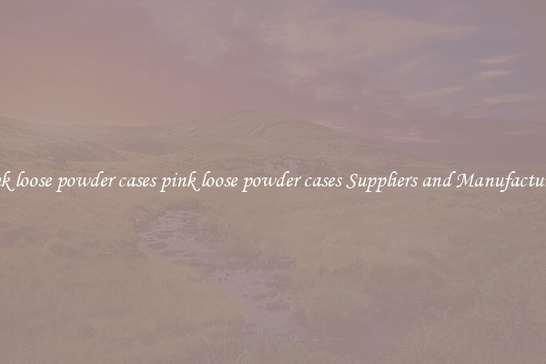 pink loose powder cases pink loose powder cases Suppliers and Manufacturers
