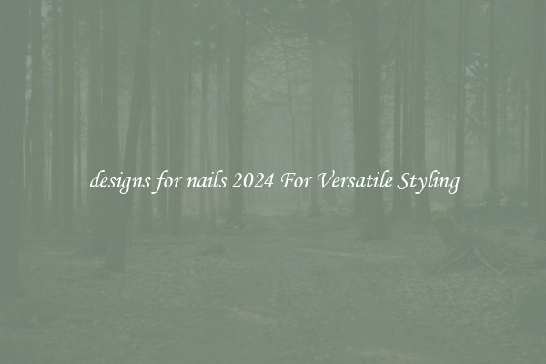 designs for nails 2024 For Versatile Styling
